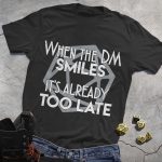 DND WHEN THE DM SMILES IT'S ALREADY TOO LATE T-Shirt