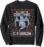All I Want For Christmas Is A Dragon Ugly Xmas Sweater Sweatshirt