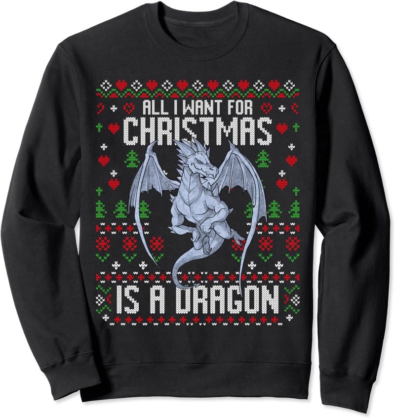 All I Want For Christmas Is A Dragon Ugly Xmas Sweater Sweatshirt